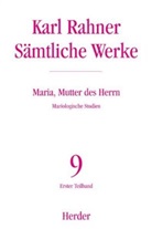 Karl Rahner, Prof. Karl Rahner, Karl-Rahner-Stiftung, Karl Lehmann, Johann B Metz, Karl H Neufeld... - Sämtliche Werke - 9: Karl Rahner - Sämtliche Werke / Maria, Mutter des Herrn