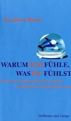 Joachim Bauer - Warum ich f&uuml;hle, was du f&uuml;hlst - Intuitive Kommunikation und das Geheimnis der Spiegelneurone