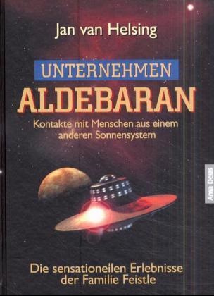 Jan va Helsing, Jan van Helsing, Jan Udo Holey - Unternehmen Aldebaran - Kontakte mit Menschen aus einem anderen Sonnensystem. Die sensationellen Erlebnisse der Familie Feistle
