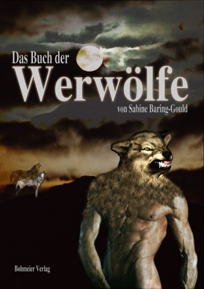 Sabine Baring-Gould - Das Buch der Werwölfe - Geschichte der Werwölfe in Vergangenheit und Mystik