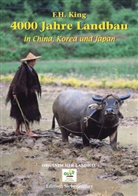 F. H. King - 4000 Jahre Landbau in China, Korea und Japan