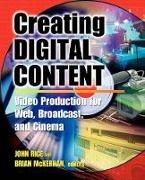 Brian McKernan, John Rice - Creating Digital Content: A Video Production Guide for Web, Broadcast, and Cinema