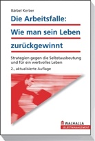 Bärbel Kerber - Die Arbeitsfalle, Wie man sein Leben zurückgewinnt