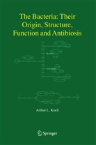 A. L. Koch, Arthur L Koch, Arthur L. Koch - The Bacteria: Their Origin, Structure, Function and Antibiosis