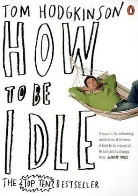 Tom Hodgkinson - How To Be Idle