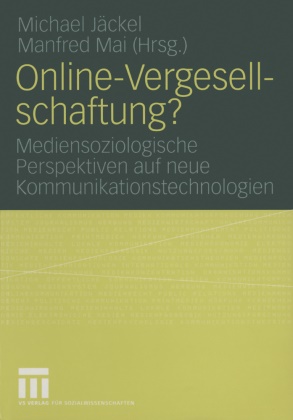 Michae Jäckel, Michael Jäckel, Mai, Mai, Manfred Mai - Online-Vergesellschaftung? Mediensoziologische Perspektiven auf neue Kommunikationstechnologien