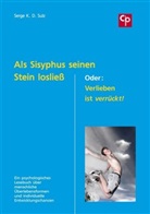 Serge K. Sulz, Serge K. D. Sulz - Als Sisyphus seinen Stein losließ oder Verlieben ist verrückt!
