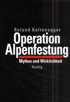 Roland Kaltenegger - Operation 'Alpenfestung'
