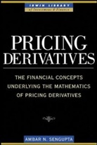 Ambar Sengupta, Ambar N. Sengupta - Pricing Derivatives. The Financial Concepts Underlying the Mathematics