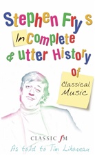 Fr, Stephe Fry, Stephen Fry, Lihoreau, Tim Lihoreau - Stephen Fry's Incomplete and Utter History of Classical Music