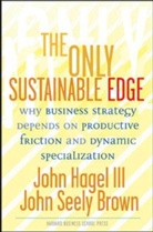 J.S. Brown, John Seely Brown, J Hagel, John Hagel, John                            10000245358 Hagel, John Hagel III... - The Only Sustainable Edge