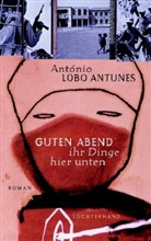 António Lobo Antunes, António Lobo Antunes - Guten Abend ihr Dinge hier unten