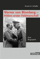 Kirstin A Schäfer, Kirstin A. Schäfer, Kirstin Anne Schäfer, Hagen Schulze - Werner von Blomberg - Hitlers erster Feldmarschall