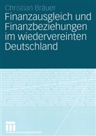 Christian Bräuer - Finanzausgleich und Finanzbeziehungen im wiedervereinten Deutschland