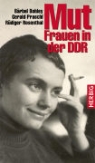 Bärbel Bohley, Gerald Praschl, Rüdiger Rosenthal - Mut - Frauen in der DDR
