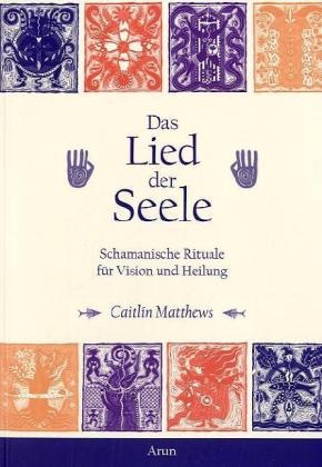 Caitlin Matthews, Caitlín Matthews, Anthea Helliwell - Das Lied der Seele Schamanische Rituale für Vision und Heilung
