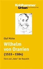 Olaf Mörke - Wilhelm von Oranien (1533-1584)