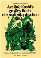 Jack, Alex Jack, KUSH, Avelin Kushi, Aveline Kushi, Aveline T. Kushi - Aveline Kushi's grosses Buch der makrobiotischen Küche
