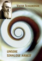 Viktor Schauberger - Unsere sinnlose Arbeit