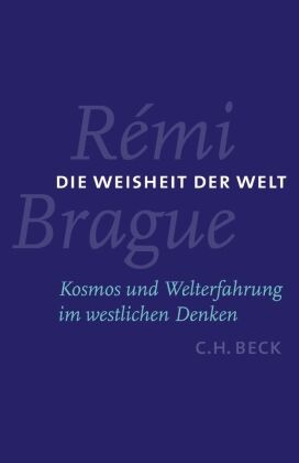 Remi Brague, Rémi Brague - Die Weisheit der Welt - Kosmos und Welterfahrung im westlichen Denken