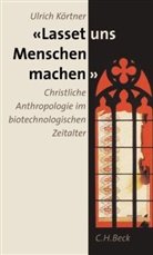 Ulrich H J Koertner, Ulrich Körtner, Ulrich H. J. Körtner - Lasset uns Menschen machen