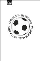 Christoph Biermann - Fast alles über Fußball