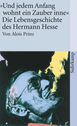Alois Prinz - 'Und jedem Anfang wohnt ein Zauber inne' - Die Lebensgeschichte des Hermann Hesse
