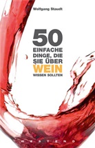 Wolfgang Staudt - 50 einfache Dinge, die Sie über Wein wissen sollten
