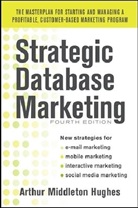 Arthur Hughes, Arthur M. Hughes, Arthur Middleton Hughes - Strategic Database Marketing: The Masterplan for Starting and Managing