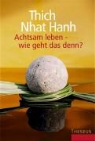 Thich Nhat Hanh - Achtsam leben - wie geht das denn?