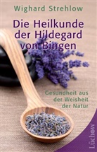 Dr Wighard Strehlow, Dr. Wighard Strehlow, Wighard Strehlow - Die Heilkunde der Hildegard von Bingen