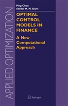P. Chen, Pin Chen, Ping Chen, Chen Ping, S. M. N. Islam, Sardar M N Islam... - Optimal Control Models in Finance
