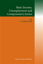 Loek Groot, Loek F. M. Groot - Basic Income, Unemployment and Compensatory Justice