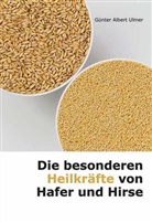 Günter A Ulmer, Günter A. Ulmer, Günter Albert Ulmer - Die besonderen Heilkräfte von Hafer und Hirse