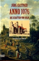 Jörg Kastner - Anno 1076 - Die Schatten von Köln