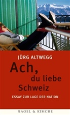 Jürg Altwegg - Ach, du liebe Schweiz