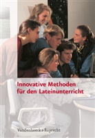 Julia Drumm, Griese Design Dietmar Griese, Limesmuseum, Atelier Wild Life Art Wolfgang Schnaubelt &amp; Nina Kieser, Julia Drumm, Rolan Frölich... - Innovative Methoden für den Lateinunterricht