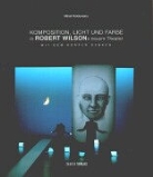 Robert Wilson - Komposition: Licht und Farbe in Robert Wilsons neuem Theater, mit dem Körper denken