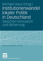 Michae Haus, Michael Haus - Institutionenwandel lokaler Politik in Deutschland