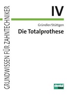 Hors Gründler, Horst Gründler, Ulrich Stüttgen - Grundwissen für Zahntechniker - 4: Die Totalprothese