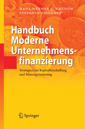 Stefanus Figgener, Hans-Werner Grunow, Hans-Werner G Grunow, Hans-Werner G. Grunow - Handbuch Moderne Unternehmensfinanzierung Strategien zur Kapitalbeschaffung und Bilanzoptimierung
