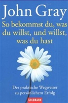 John Gray - So bekommst du, was du willst, und willst, was du hast