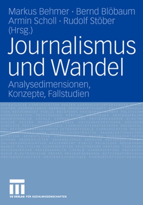 Markus Behmer, Bern Blöbaum, Bernd Blöbaum, Armin Scholl, Armin Scholl u a, … - Journalismus und Wandel Analysedimensionen, Konzepte, Fallstudien