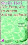 Sheila Heti - Die Frau, die in einem Schuh wohnte