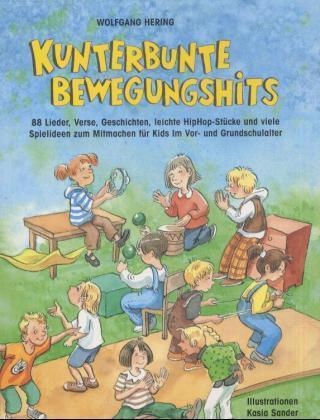 Wolfgang Hering, Kasia Sander, Kasia Sander - Kunterbunte Bewegungshits - 88 Lieder, Verse, Geschichten, leichte Hip-Hop-Stücke und viele Spielideen zum Mitmachen für Kids im Vor- und Grundschulalter