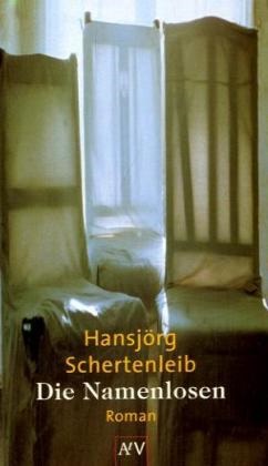 Hansjörg Schertenleib - Die Namenlosen - Roman