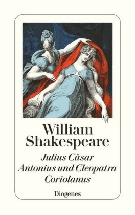 William Shakespeare - Julius Cäsar / Antonius und Cleopatra / Coriolanus. Antonius und Cleopatra. Coriolanus