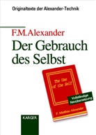 ALEXANDER, F M Alexander, F. M. Alexander, F.m. Alexander, Frederick M Alexander - Der Gebrauch des Selbst