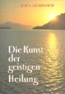 Joel S. Goldsmith - Die Kunst der geistigen Heilung