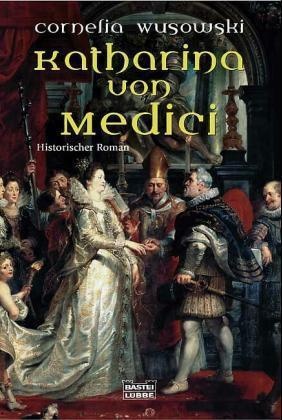 Cornelia Wusowski - Katharina von Medici Historischer Roman